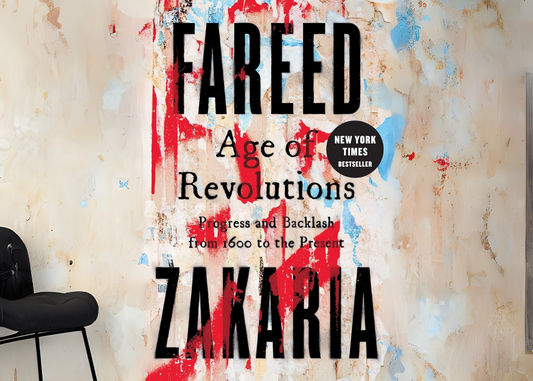 Why Should You Read "Age of Revolutions: Progress and Backlash from 1600 to the Present" by Fareed Zakaria?