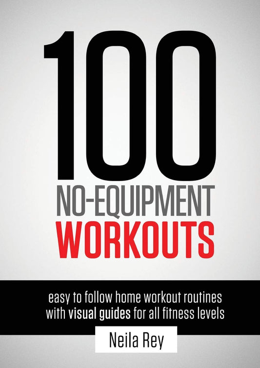 100 No-Equipment Workouts Vol. 1: Easy to Follow Home Workouts Suitable for all Fitness Levels (Revised with Muscle Map and Updated Workouts)