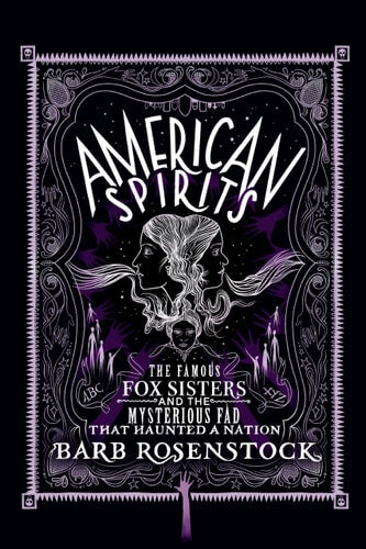 American Spirits: The Famous Fox Sisters and the Mysterious Fad that Haunted a Nation