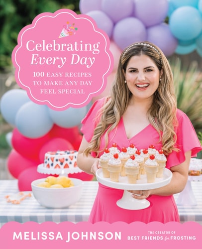 Celebrating Every Day: 100 Easy Recipes to Make Any Day Feel Special