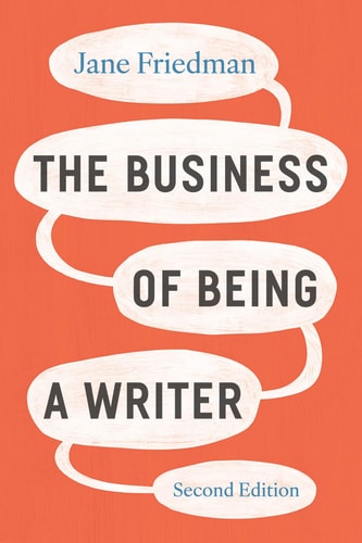 The Business of Being a Writer, Second Edition (Chicago Guides to Writing, Editing, and Publishing)