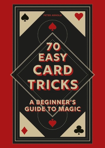 70 Easy Card Tricks: A beginner’s guide to magic