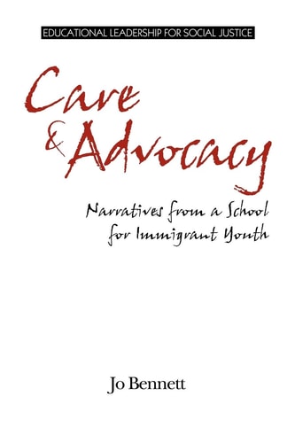 Care & Advocacy: Narratives from a School for Immigrant Youth (Educational Leadership for Social Justice)