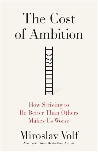 The Cost of Ambition: How Striving to Be Better Than Others Makes Us Worse (Theology for the Life of the World)