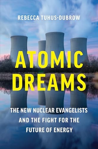 Atomic Dreams: The New Nuclear Evangelists and the Fight for the Future of Energy