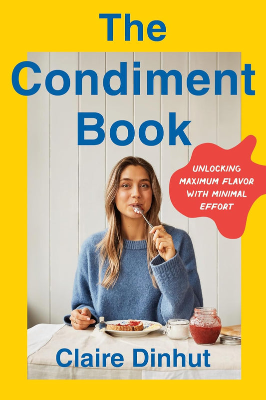 The Condiment Book: A Saucy Guide to Unlocking Maximum Flavor with Minimal Effort