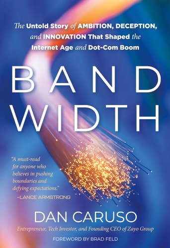Bandwidth: The Untold Story of Ambition, Deception, and Innovation That Shaped the Internet Age and Dot-Com Boom