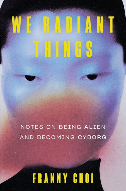 We Radiant Things: Notes on Being Alien and Becoming Cyborg