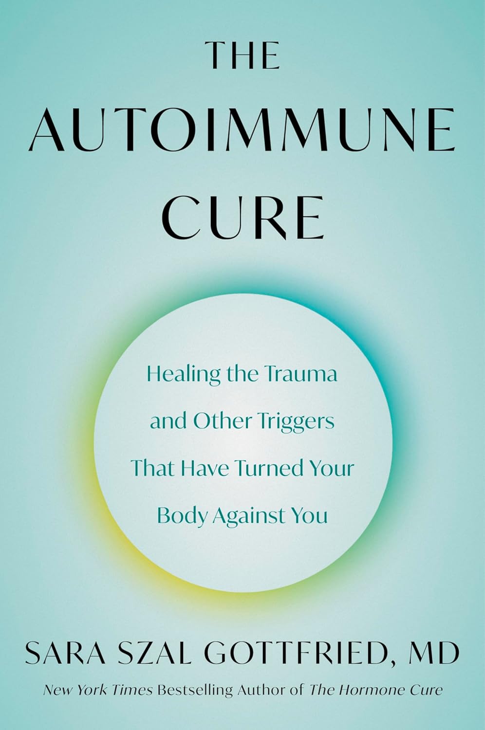 The Autoimmune Cure: Healing the Trauma and Other Triggers That Have Turned Your Body Against You
