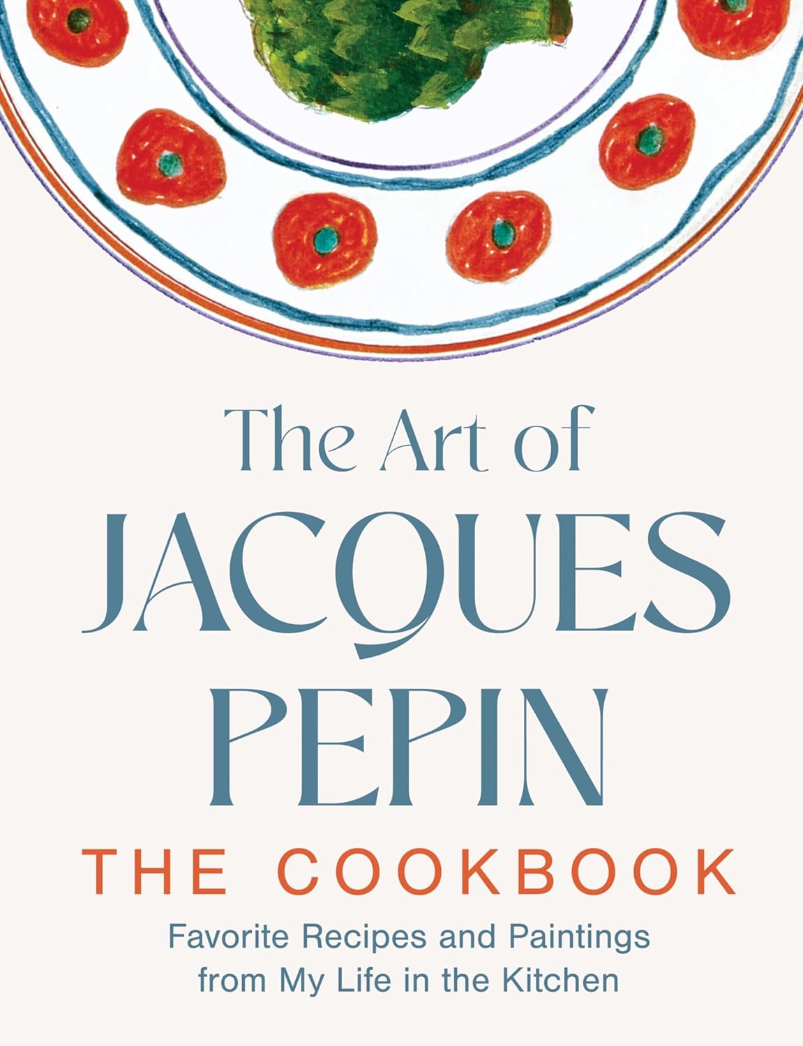 Art of Jacques Pepin: Favorite Recipes and Paintings from My Life in the Kitchen