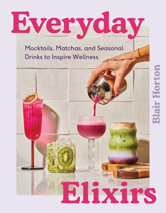 Everyday Elixirs: Mocktails, Matchas, and Seasonal Drinks to Inspire Wellness