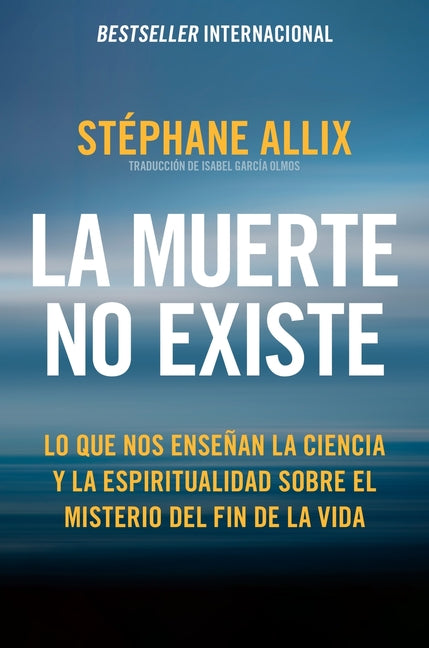 La Muerte No Existe: Lo Que Nos Ensenan La Ciencia Y La Espiritualidad Sobre El Misterio del Fin de la Vida Death Does Not Exist: What Science and Spi