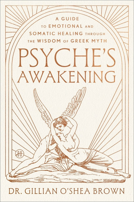 Psyche's Awakening: A Guide to Emotional and Somatic Healing Through the Wisdom of Greek Myth