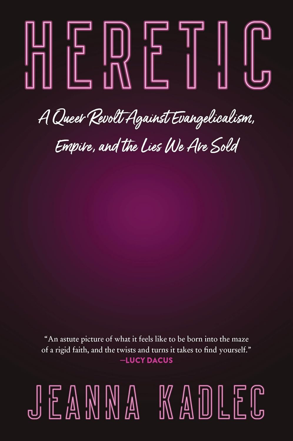 Heretic: A Queer Revolt Against Evangelicalism, Empire, and the Lies We Are Sold