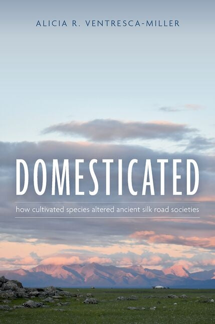Domesticated: How Cultivated Species Altered Ancient Silk Road Societies