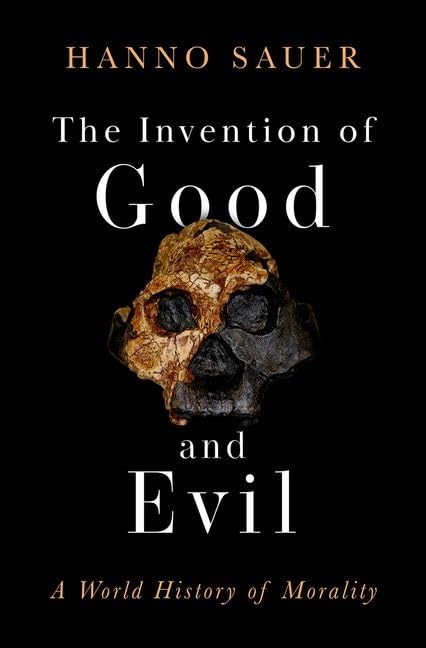 Invention of Good and Evil: A World History of Morality