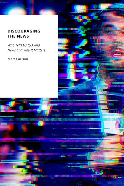Discouraging the News: Who Tells Us to Avoid News and Why It Matters