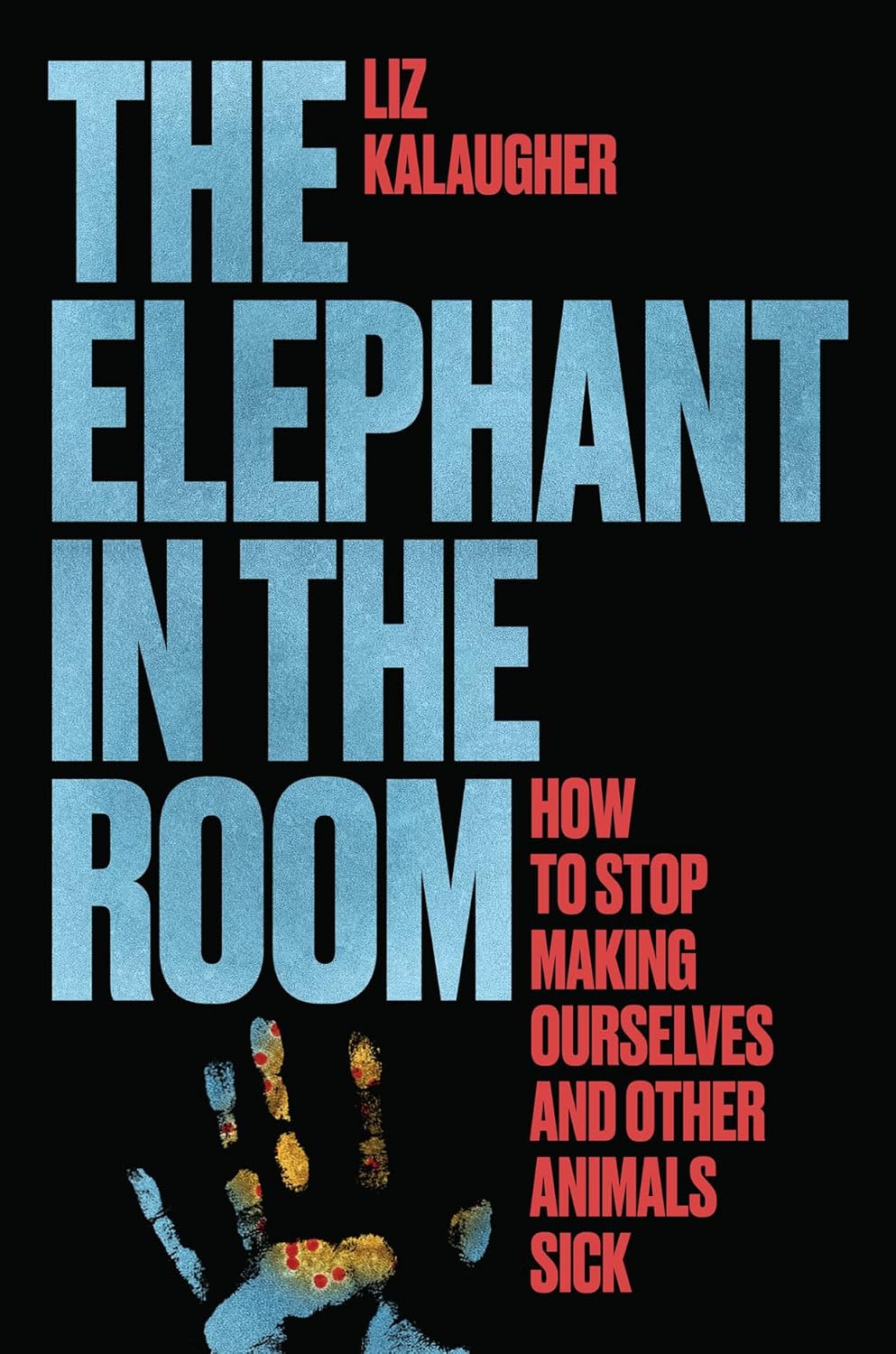 Elephant in the Room: How to Stop Making Ourselves and Other Animals Sick