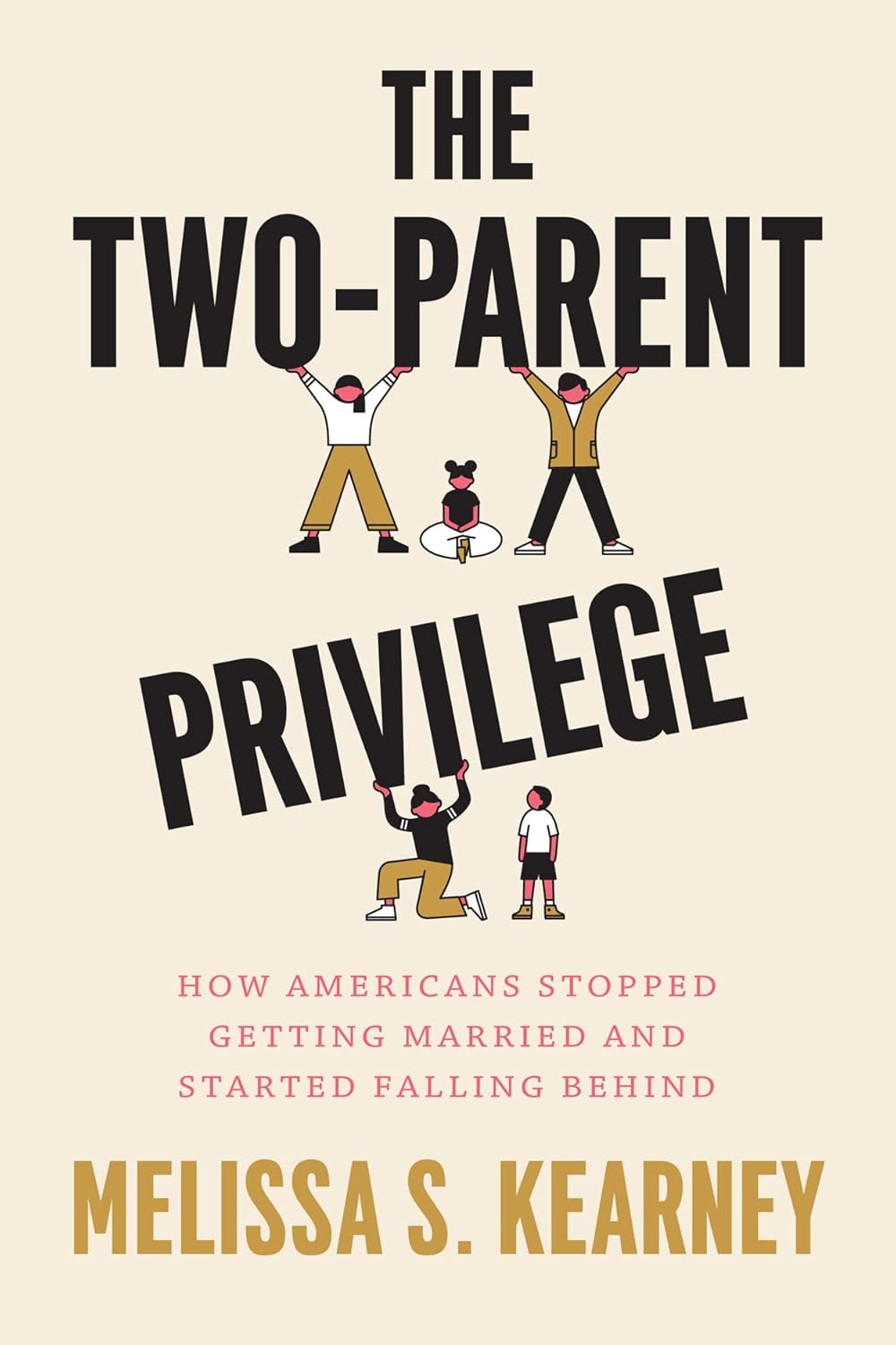 Two-Parent Privilege How Americans Stopped Getting Married and Started Falling Behind