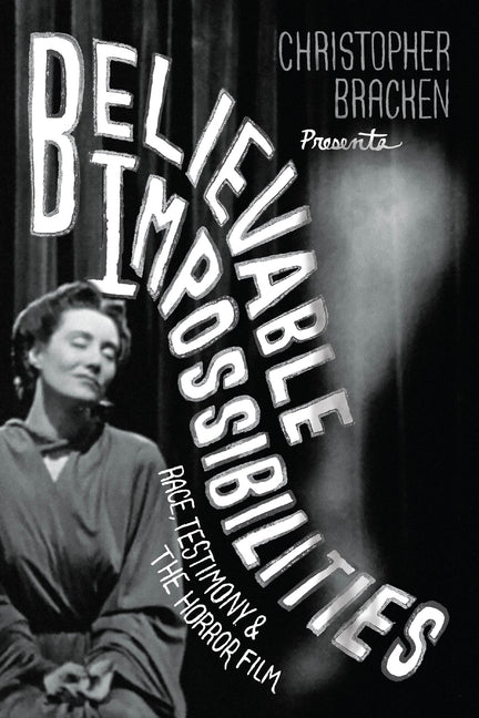 Believable Impossibilities: Race, Testimony, and the Horror Film