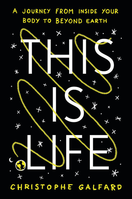 This Is Life: A Journey from Inside Your Body to Beyond Earth