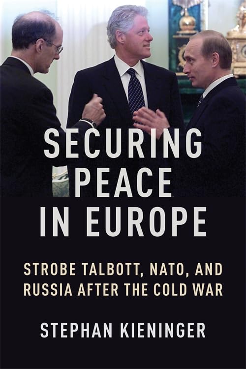 Securing Peace in Europe: Strobe Talbott, Nato, and Russia After the Cold War