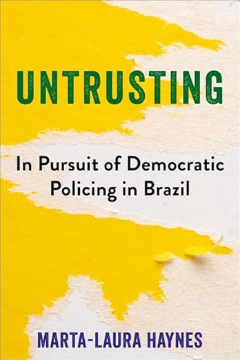 Untrusting: In Pursuit of Democratic Policing in Brazil