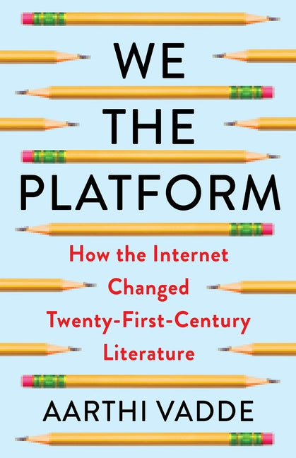 We the Platform: How the Internet Changed Twenty-First-Century Literature