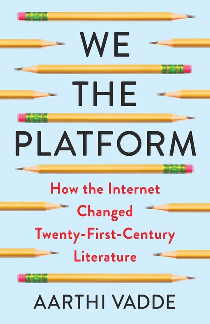 We the Platform: How the Internet Changed Twenty-First-Century Literature