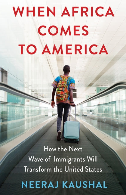 When Africa Comes to America: How the Next Wave of Immigrants Will Transform the United States