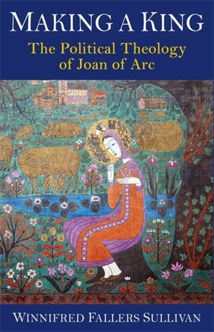 Making a King: The Political Theology of Joan of Arc