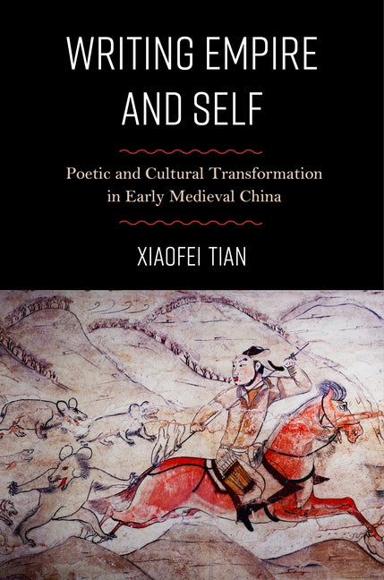 Writing Empire and Self: Poetic and Cultural Transformation in Early Medieval China