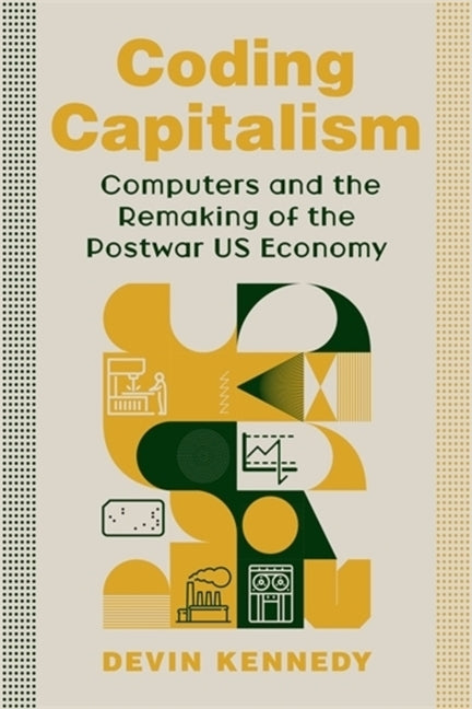 Coding Capitalism: Computers and the Remaking of the Postwar Us Economy