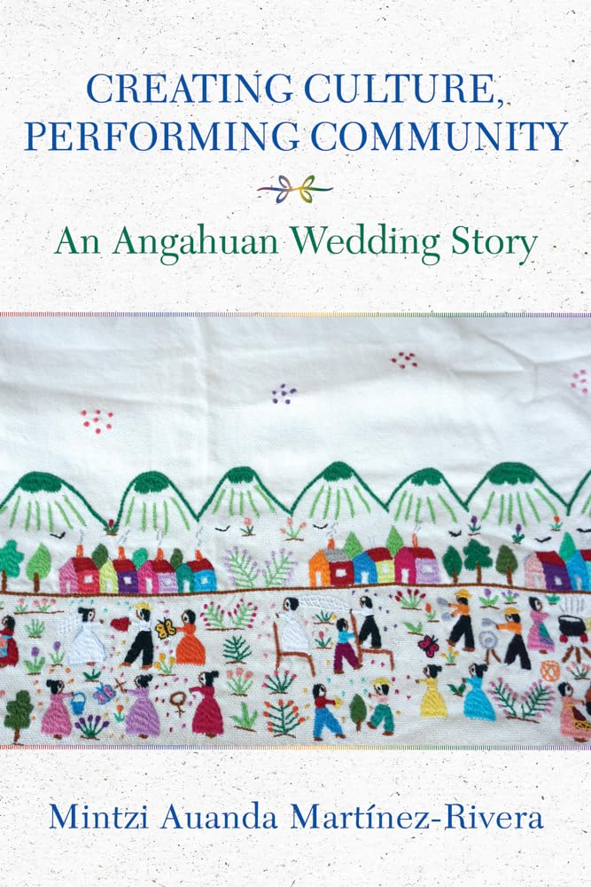 Creating Culture, Performing Community An Angahuan Wedding Story