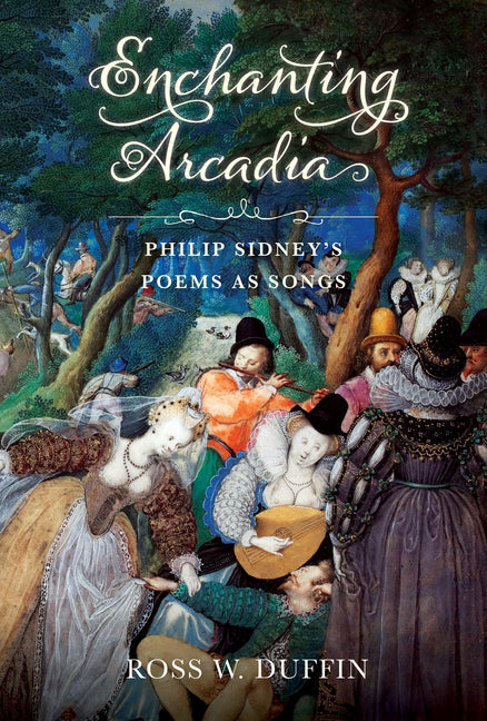 Enchanting Arcadia: Philip Sidney's Poems as Songs