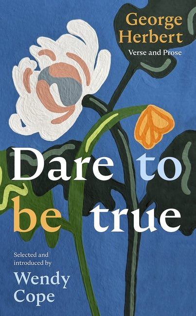 Dare to Be True: George Herbert: Verse and Prose
