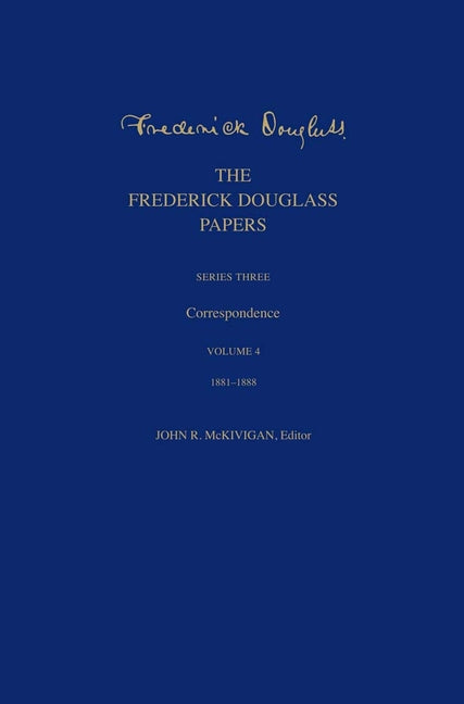 The Frederick Douglass Papers: Series Three: Correspondence, Volume 4: 1881-1888