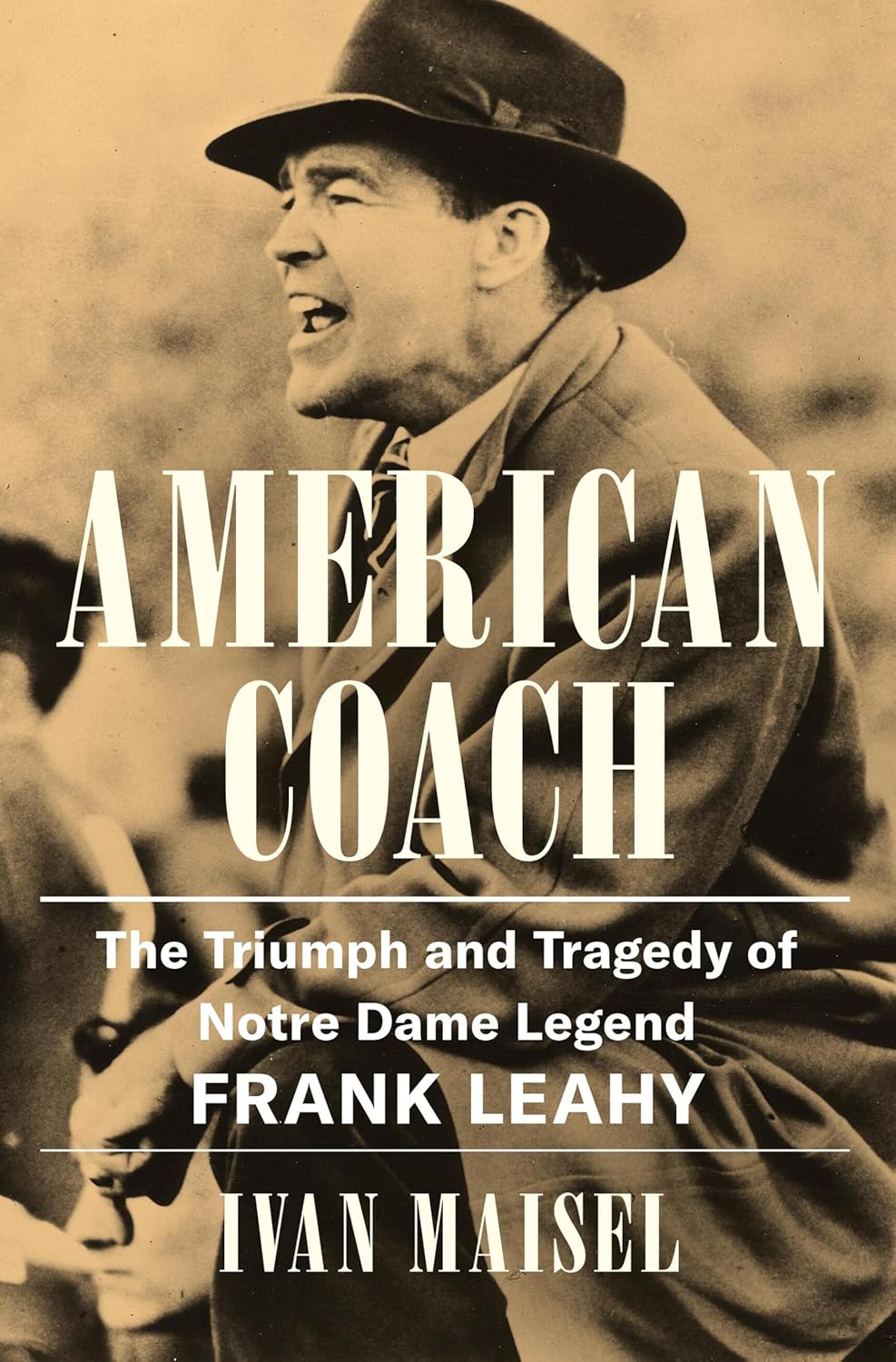 American Coach: The Triumph and Tragedy of Notre Dame Legend Frank Leahy