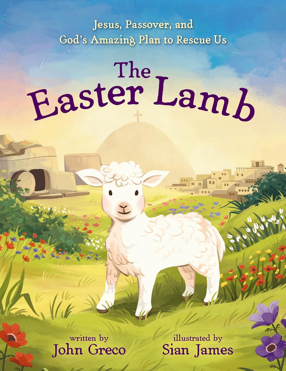 The Easter Lamb: Jesus, Passover, and God's Amazing Plan to Rescue Us