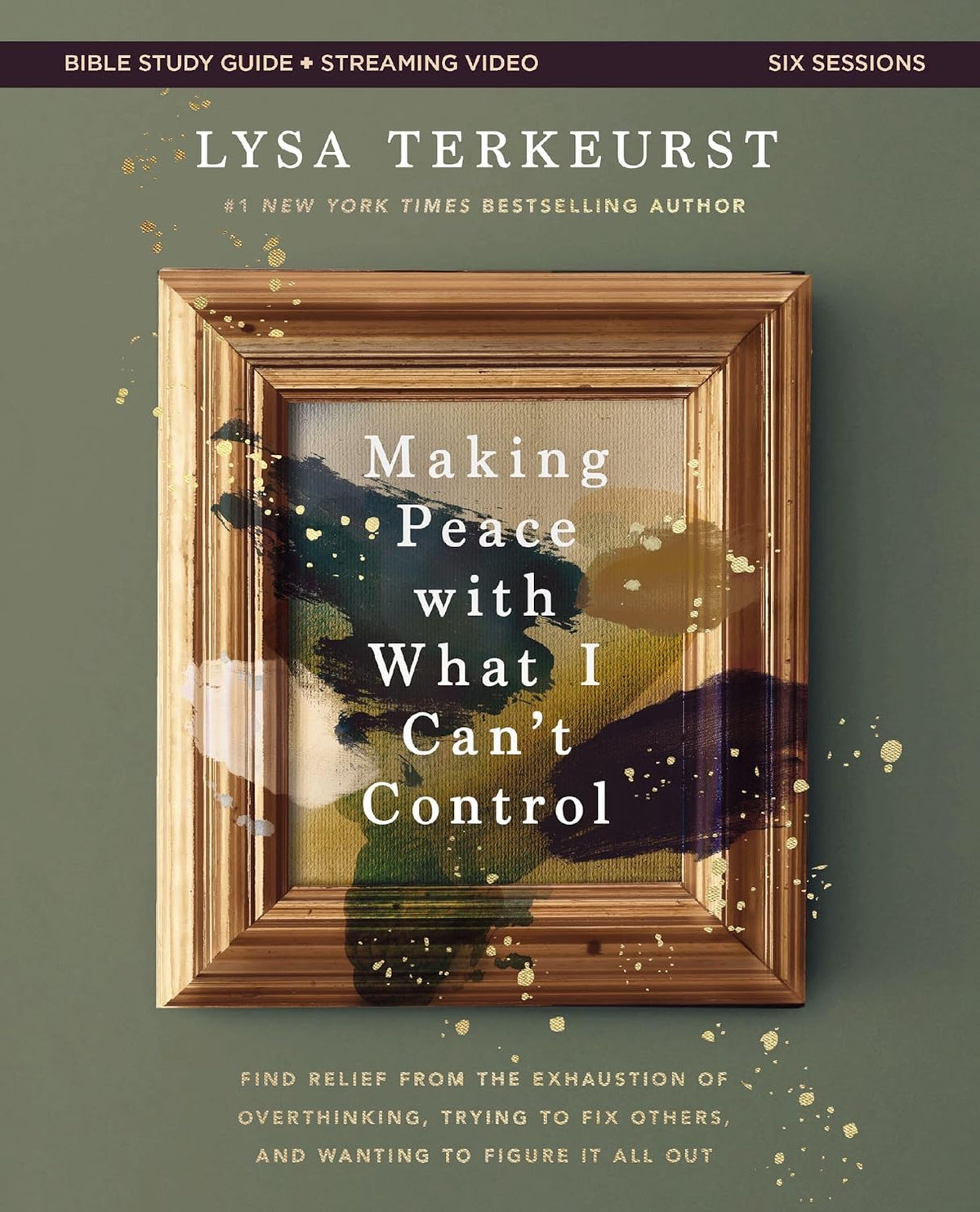 Making Peace with What I Can't Control Bible Study Guide Plus Streaming Video: Find Relief from the Exhaustion of Overthinking, Trying to Fix Others,