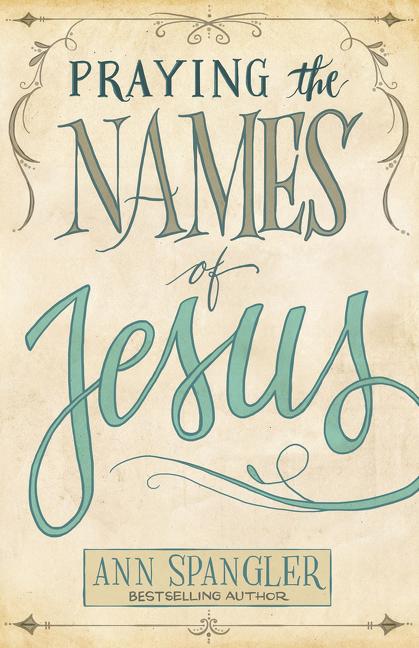 Praying the Names of Jesus: Weekly Devotions and Prayers to Draw You Closer to Christ