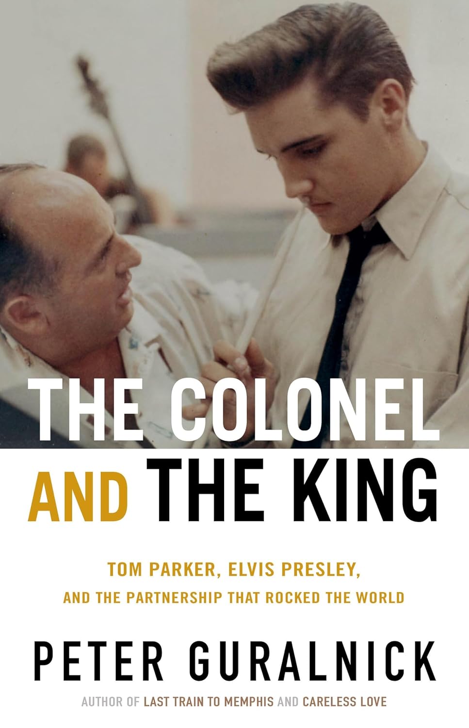 Colonel and the King: Tom Parker, Elvis Presley, and the Partnership That Rocked the World