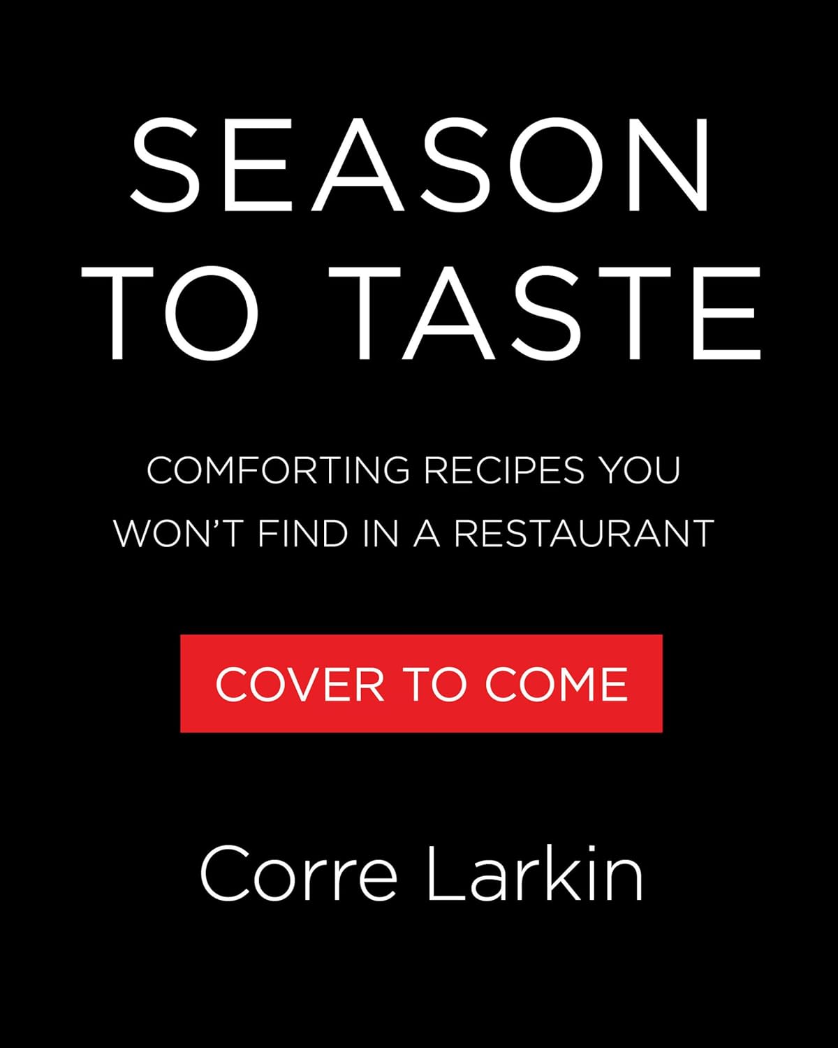 Season to Taste: Comforting Recipes You Won't Find in a Restaurant
