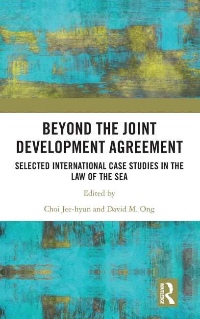 Beyond the Joint Development Agreement: Selected International Case Studies in the Law of the Sea