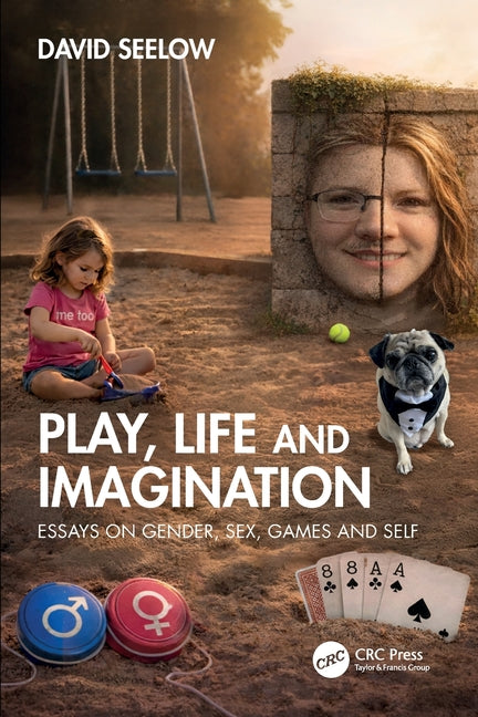 Play, Life and Imagination: Essays on Gender, Sex, Games and Self
