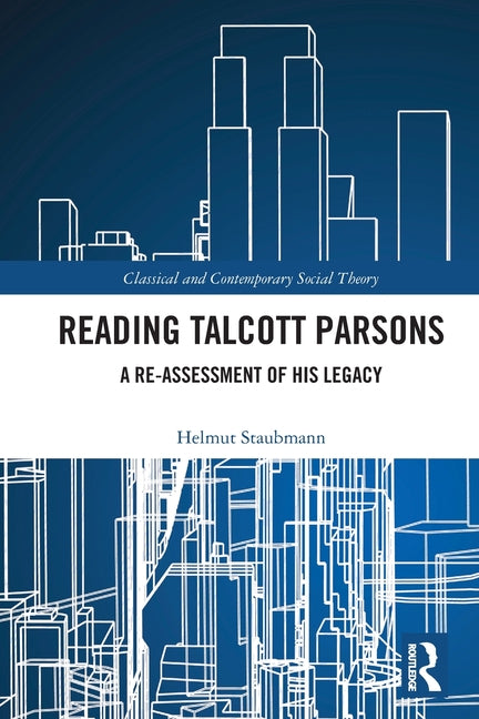 Reading Talcott Parsons: A Re-Assessment of His Legacy