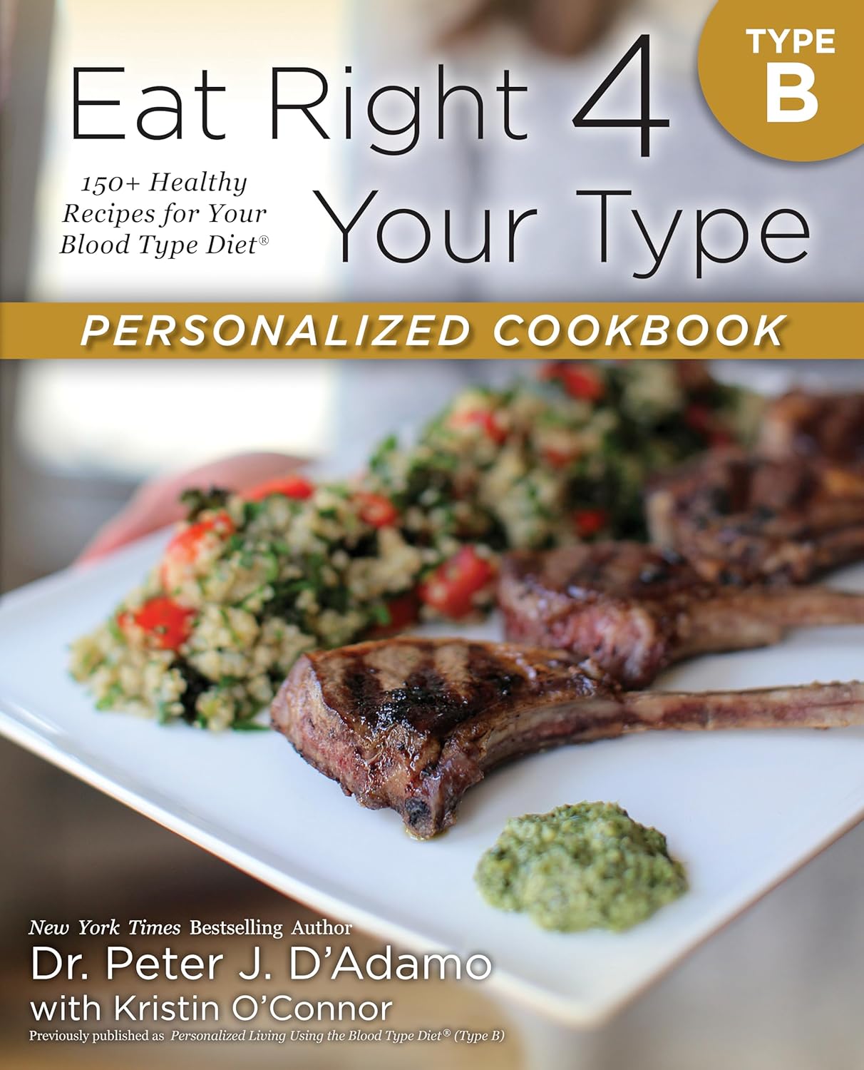 Eat Right 4 Your Type Personalized Cookbook Type B: 150+ Healthy Recipes for Your Blood Type Diet