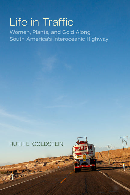 Life in Traffic: Women, Plants, and Gold Along South America's Interoceanic Highway Volume 63