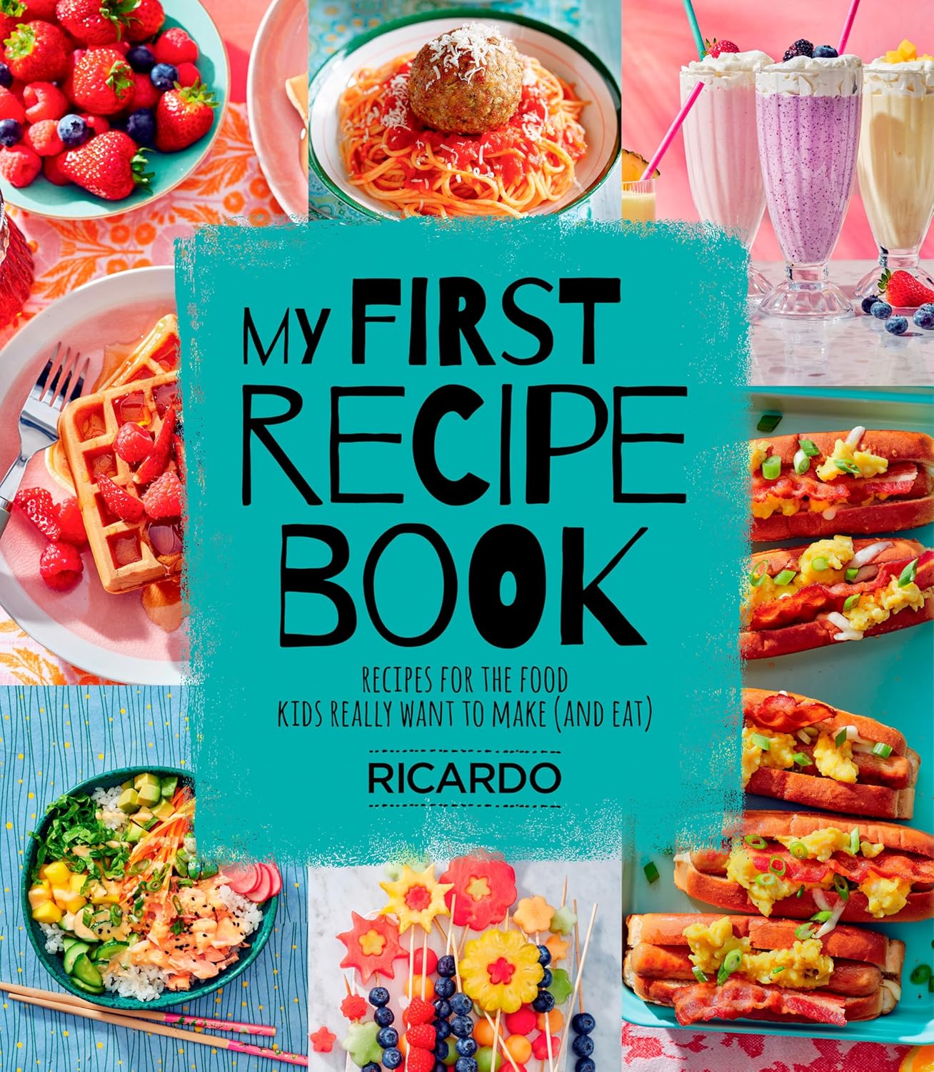 My First Recipe Book: Recipes for the Food Kids Really Want to Make (and Eat)
