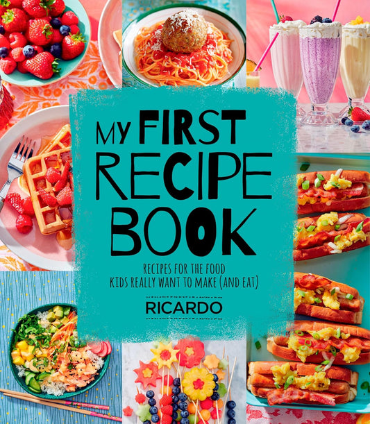 My First Recipe Book: Recipes for the Food Kids Really Want to Make (and Eat)